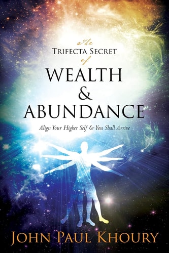 The Trifecta Secret of Wealth and Abundance Align Your Higher Self and You Shall Arrived