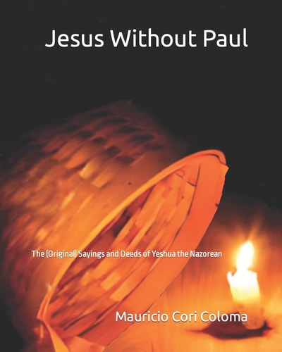 Jesus Without Paul The (Original) Sayings and Deeds of Yeshua the Nazorean