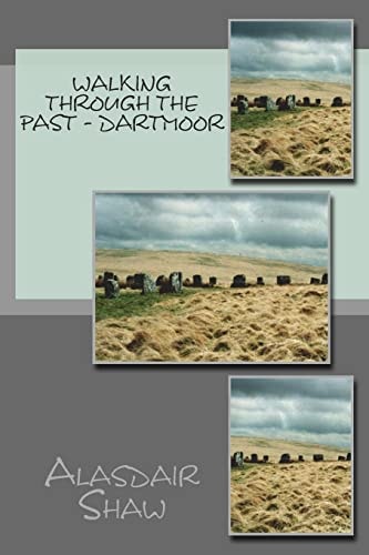 Walking Through the Past - Dartmoor Walks on Dartmoor Visiting Sites Realted to Archaeology and History, Including Stone Circles and Standing Stones