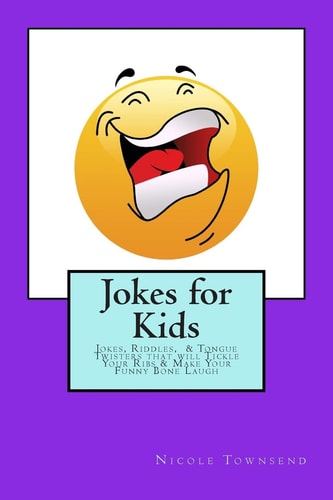 Jokes for Kids Jokes, Riddles, and Tongue Twisters That Will Tickle Your Ribs and Make Your Funny Bone Laugh
