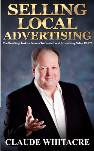 Selling Local Advertising The Best Kept Insider Secrets To Create Local Advertising Sales, FAST!