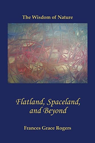 Flatland, Spaceland, and Beyond The Wisdom of Nature