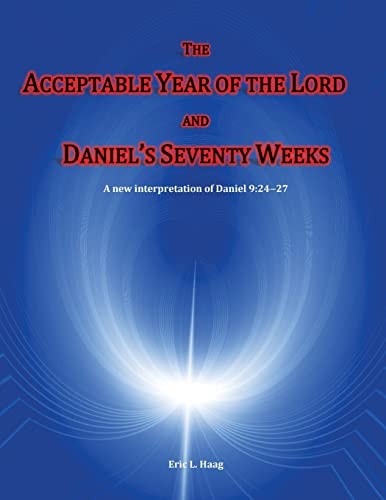 The Acceptable Year of the Lord and Daniel's Seventy Weeks A New Interpretation of Daniel 9:24-27