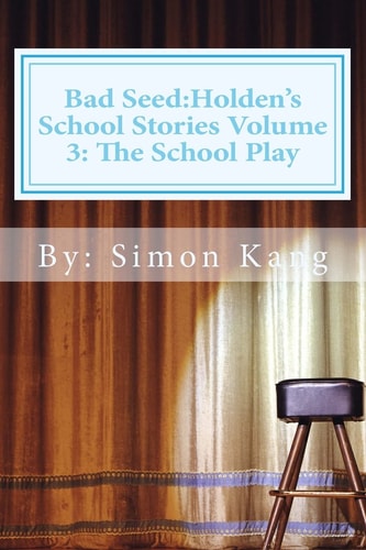 Bad Seed:Holden's School Stories Volume 3: the School Play This Holiday Season, Holden Alexander Schipper Is Going to Be a Star!