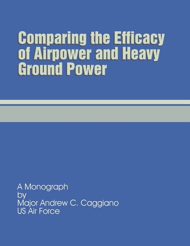 Comparing the Efficacy of Airpower and Heavy Ground Power