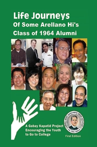 Life Journeys of Some Arellano Hi's Class of 1964 Alumni A Gabay Kapatid Book Encouraging the Youth to Go to College