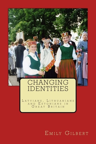 Changing Identities Latvians, Lithuanians and Estonians in Great Britain