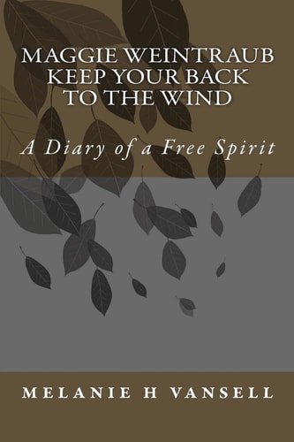 Maggie Weintraub-Keep Your Back To The Wind A Diary of a Free Spirit