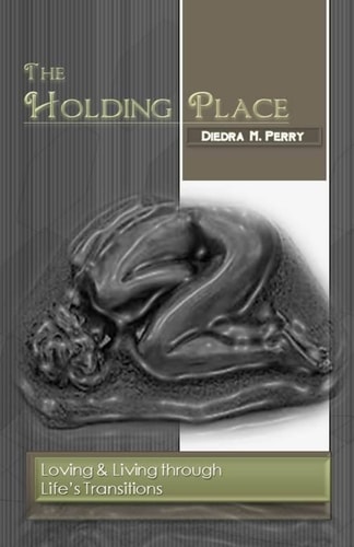 The Holding Place Loving and Living Through Life's Transitions