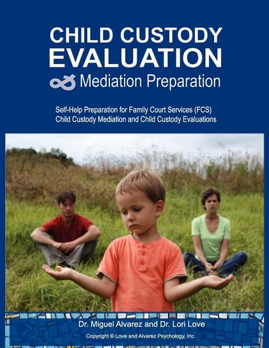 Child Custody Evaluation and Mediation Preparation Self-Help Preparation for Family Court Services (FCS) Child Custody Mediation and Child Custody Evaluations