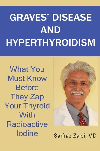 Graves' Disease and Hyperthyroidism What You Must Know Before They Zap Your Thyroid with Radioactive Iodine