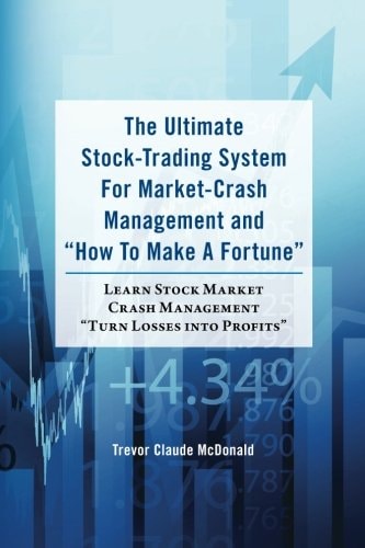 The Ultimate Stock-Trading System For Market-Crash Management and "How To Make A Fortune" Learn Stock Market Crash Management "Turn Losses Into Profits"