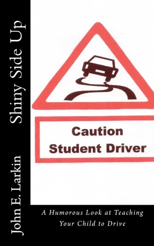 Shiny Side Up A Humorous Look at Teaching Your Child to Drive