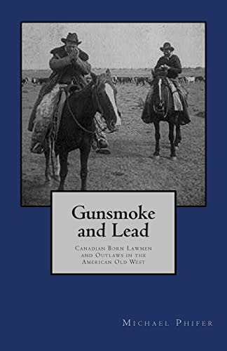 Gunsmoke and Lead : Canadian Born Lawmen and Outlaws in the American Old West
