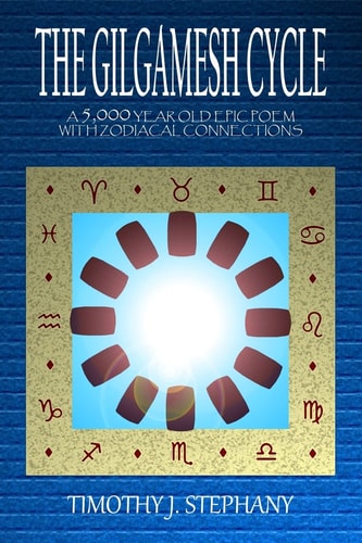 The Gilgamesh Cycle A 5,000 Year Old Epic Poem with Zodiacal Connections