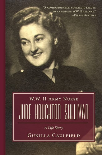 W.W.II Army Nurse, June Houghton Sullivan A Life Story