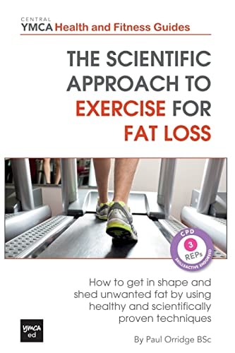 The Scientific Approach to Exercise for Fat Loss How to Get In Shape and Shed Unwanted Fat. A Review of Healthy and Scientifically Proven Techniques
