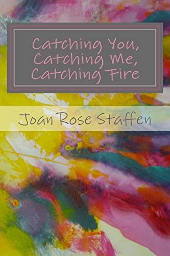 Catching You, Catching Me, Catching Fire An Erotic Love Story in Poems