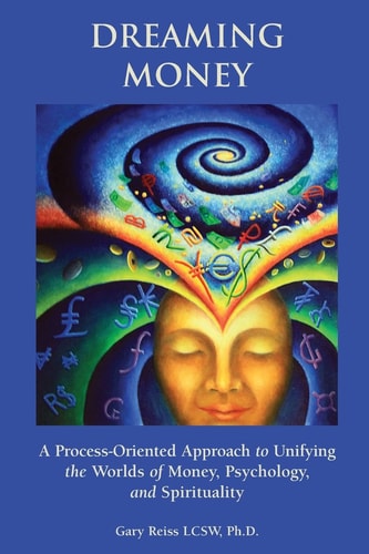 Dreaming Money A Process-Oreinted Approach to Unifying the Worlds of Money, Psychology, and Spirituality