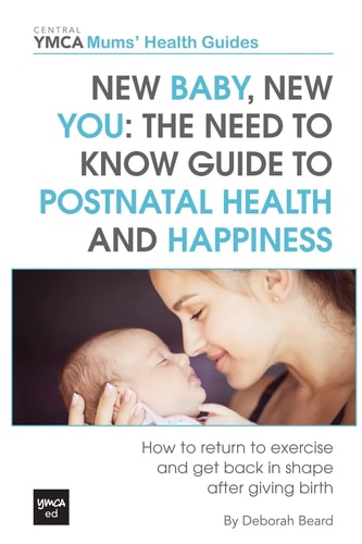 New Baby, New You The Need to Know Guide to Postnatal Health and Happiness: How to Return to Exercise and Get Back in Shape After Giving Birth