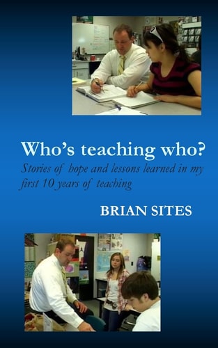 Who's Teaching Who? Stories of Hope and Lessons Learned in My First 10 Years of Teaching