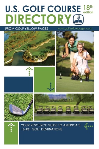 U.S. Golf Course Directory Your Resource Guide to America's 16,431 Golf Destinations
