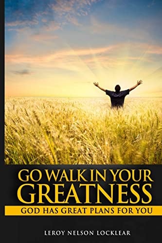 Go Walk In Your Greatness God Has Great Plans For You