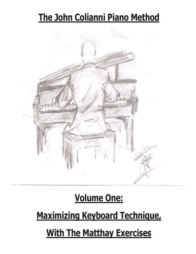 The John Colianni Piano Method Volume One: Maximizing Keyboard Technique With The Matthay Exercises