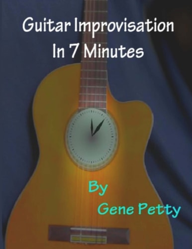 Guitar Improvisation in 7 Minutes How to Improvise on Guitar and Sound Like You Know What You Are Doing