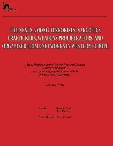 The Nexus Among Terrorists, Narcotics Traffickers, Weapons Proliferators, and Organized Crime Networks in Western Europe A Study Prepared by the Federal Research Division, Library of Congress Under an Interagency Agreement with the United States Governmen