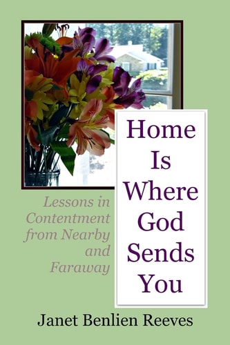Home Is Where God Sends You Lessons in Contentment from Nearby and Faraway