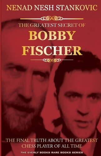 The Greatest Secret of Bobby Fischer (Autographed) The Final Truth About the Greatest Chess Player of All Time