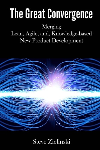 The Great Convergence Merging Lean, Agile, and Knowledge-based New Product Development