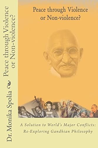 Peace Through Violence Or Non-Violence? A Solution to World's Major Conflicts: Re-Exploring Gandhian Philosophy