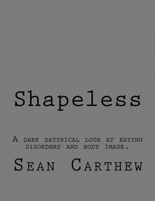 Shapeless A Dark Satirical Look at Eating Disorders and Body Image.