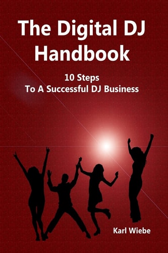 The Digital DJ Handbook 10 Steps to a Successful DJ Business