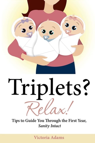Triplets? Relax! Tips to Guide You Through the First Year, Sanity Intact
