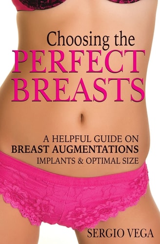 Choosing the Perfect Breasts A Helpful Guide on Breast Augmentations, Implants and Optimal Size