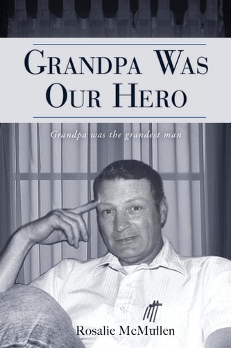 Grandpa Was Our Hero The Story of Dennis McMullen