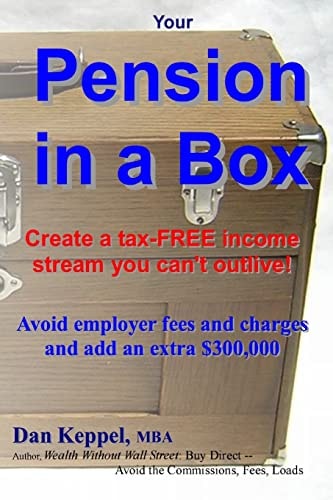 Your Pension in a Box Create a Tax-FREE Income Stream You Can't Outlive! Avoid Employer Fees and Charges and Add an Extra $300,000