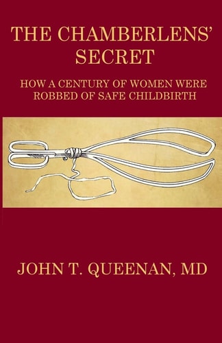 The Chamberlens' Secret How a Century of Women Were Robbed of Safe Childbirth