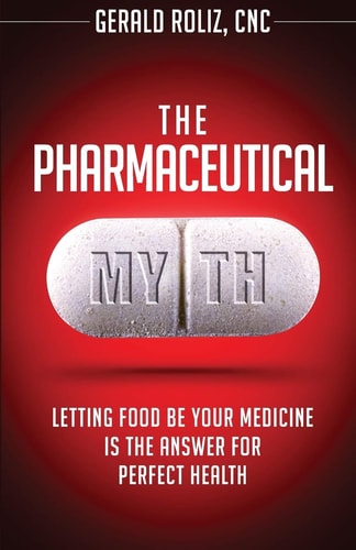 The Pharmaceutical Myth Letting Food Be Your Medicine Is the Answer for Perfect Health