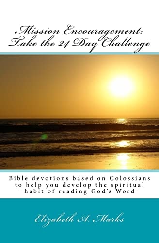 Mission Encouragement: Take the 24 Day Challenge A Bible Devotions Based on Colossians to Help You Develop the Spiritual Habit of Reading God's Word