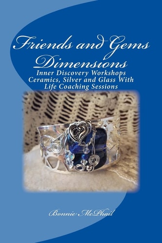 Friends and Gems Dimensions Inner Discovery Workshops and Ceramics, Silver and Glass Group Life Coaching Sessions