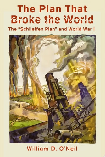 The Plan That Broke the World The "Schlieffen Plan" and World War I