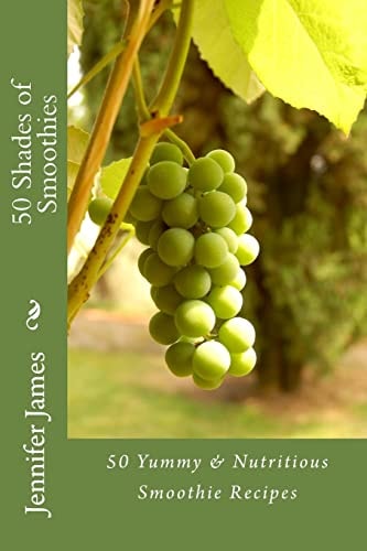 50 Shades of Smoothies 50 Yummy and Nutritious Smoothie Recipes