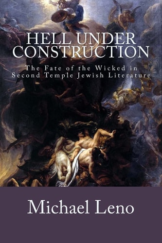 Hell Under Construction The Fate of the Wicked in Second Temple Jewish Literature
