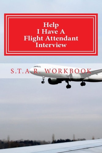 Help I Have A Flight Attendant Interview Work Book For Your S.T.A.R Interview