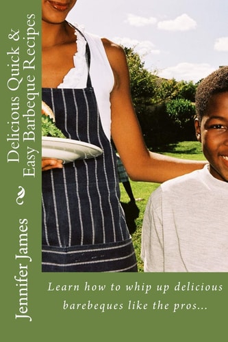 Delicious Quick and Easy Barbeque Recipes Learn How to Whip Up Delicious Barebeques Like the Pros...