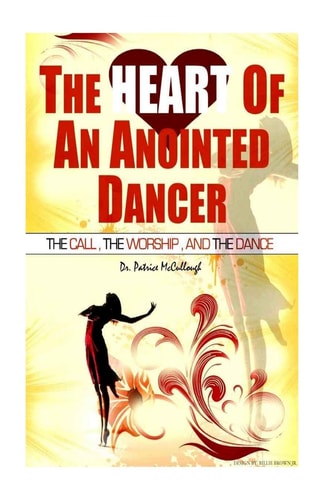 The Heart of the Anointed Dancer The Call, The Worship and The Dance
